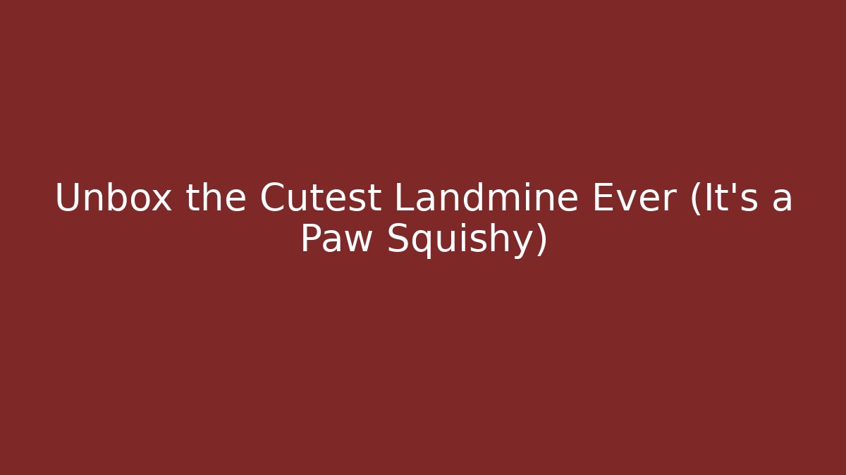 Unbox the Cutest Landmine Ever (It's a Paw Squishy)