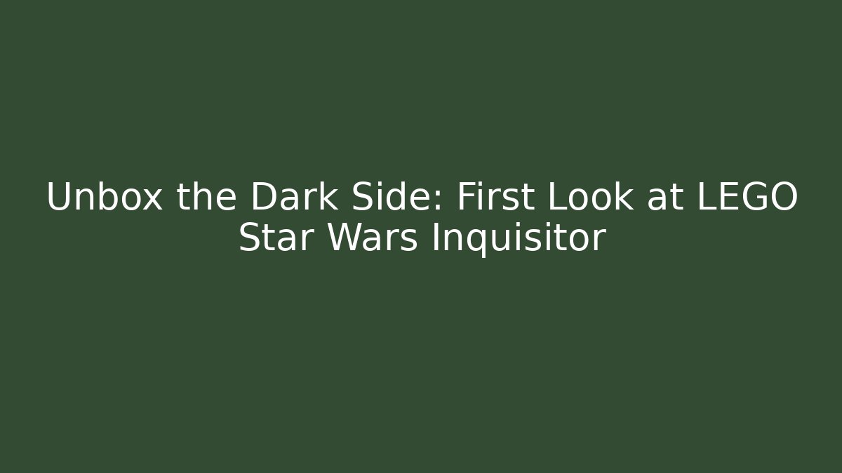 Unbox the Dark Side: First Look at LEGO Star Wars Inquisitor