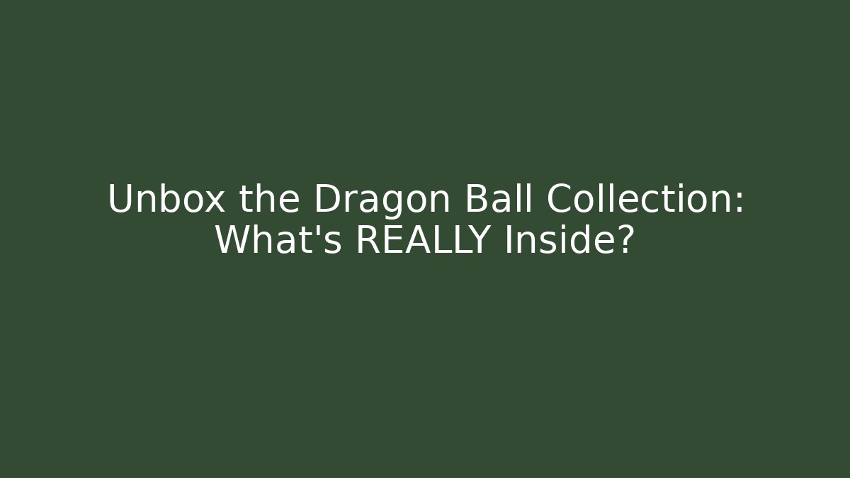 Unbox the Dragon Ball Collection: What's REALLY Inside?