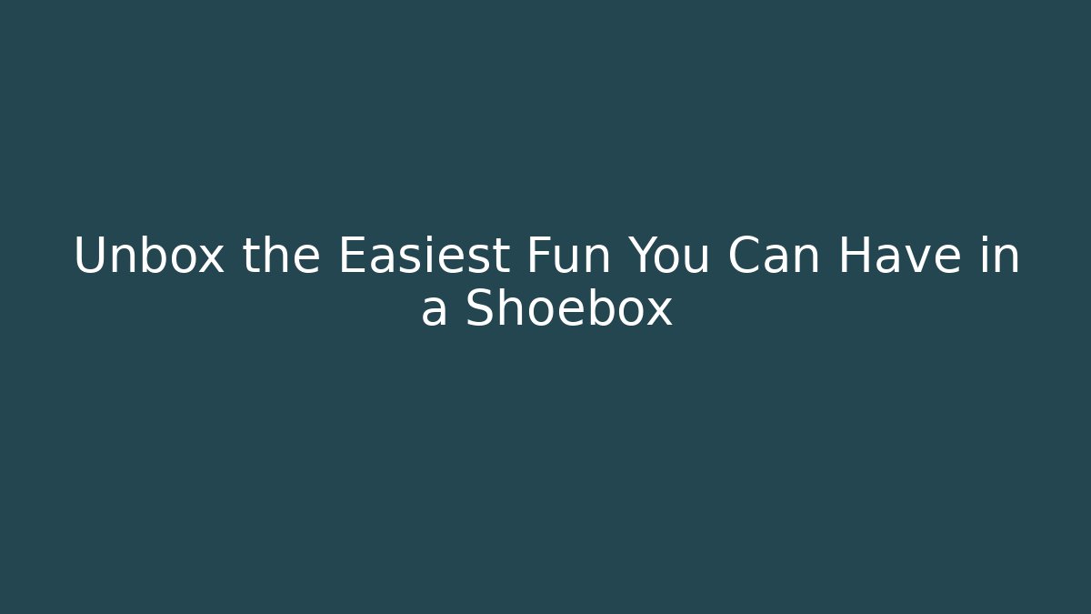 Unbox the Easiest Fun You Can Have in a Shoebox