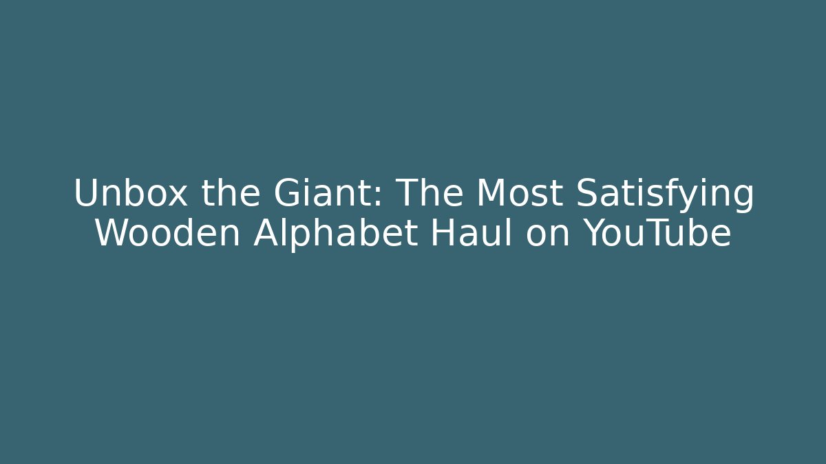 Unbox the Giant: The Most Satisfying Wooden Alphabet Haul on YouTube