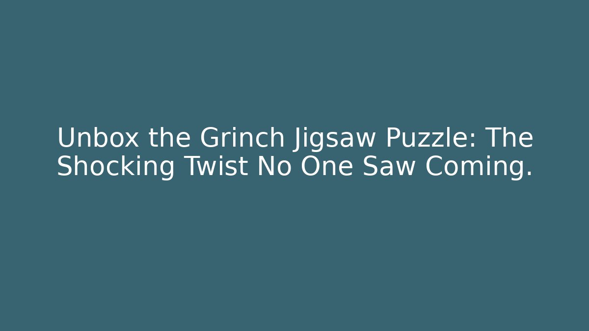 Unbox the Grinch Jigsaw Puzzle: The Shocking Twist No One Saw Coming.