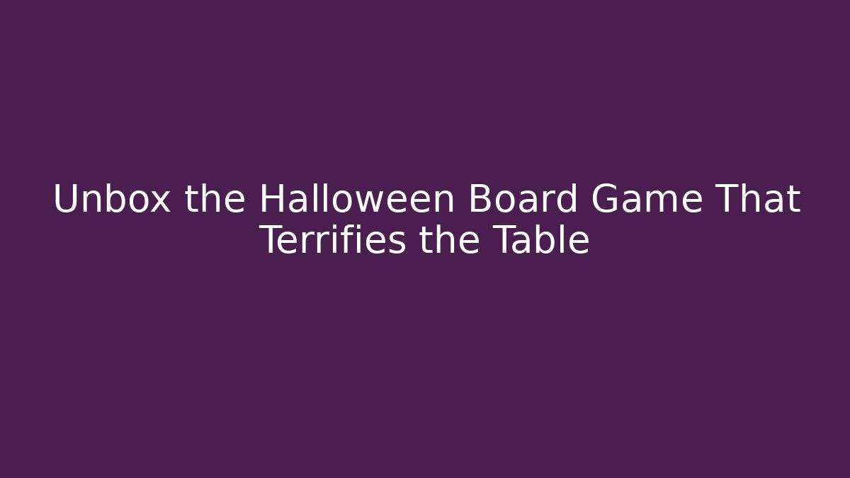 Unbox the Halloween Board Game That Terrifies the Table