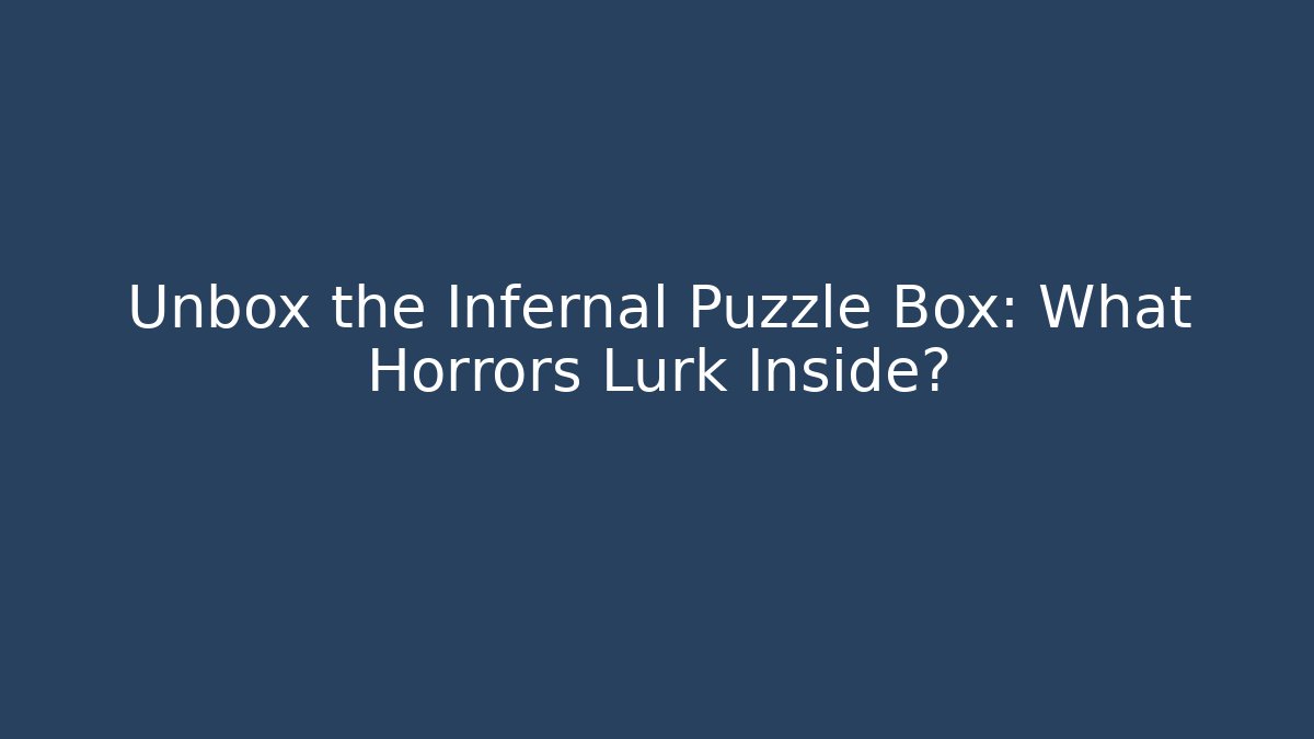 Unbox the Infernal Puzzle Box: What Horrors Lurk Inside? - Critter Realm