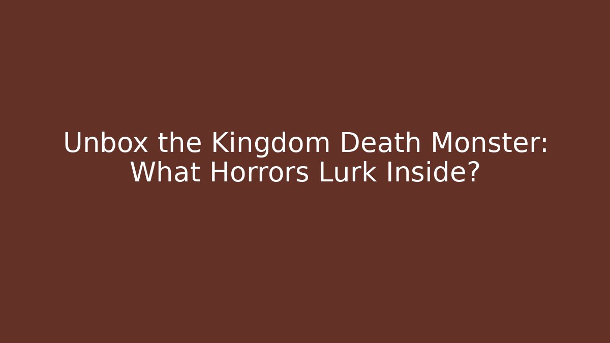 Unbox the Kingdom Death Monster: What Horrors Lurk Inside?