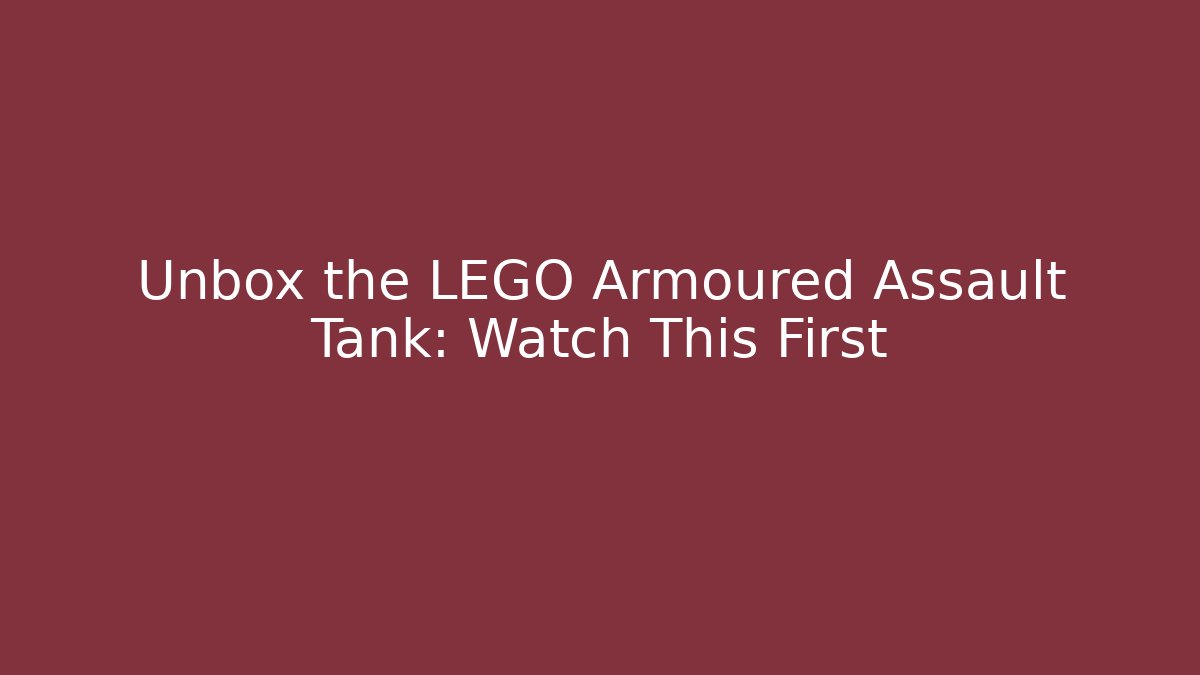 Unbox the LEGO Armoured Assault Tank: Watch This First