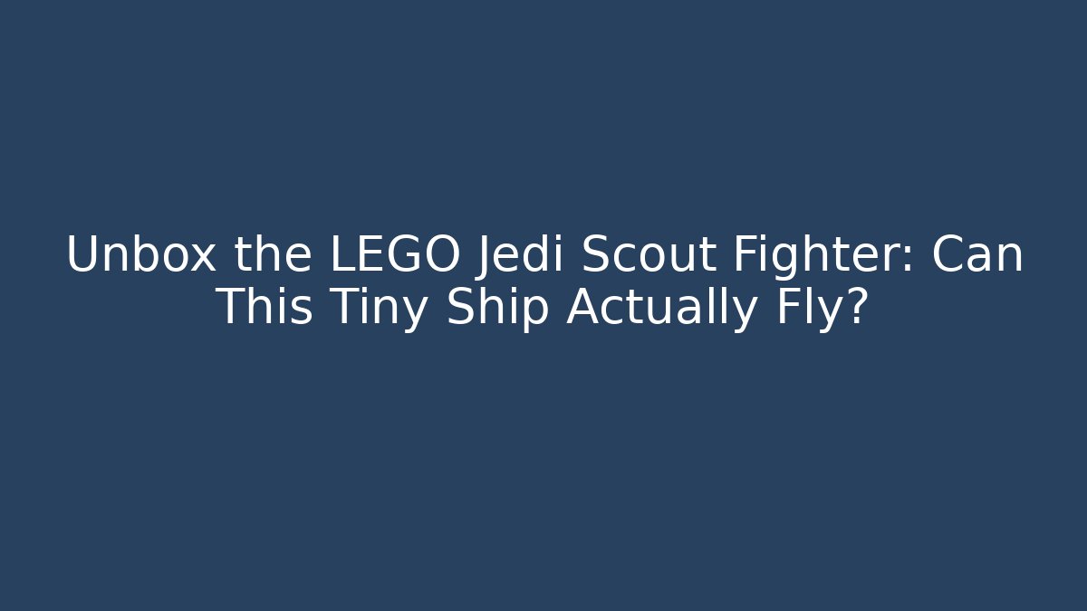 Unbox the LEGO Jedi Scout Fighter: Can This Tiny Ship Actually Fly?