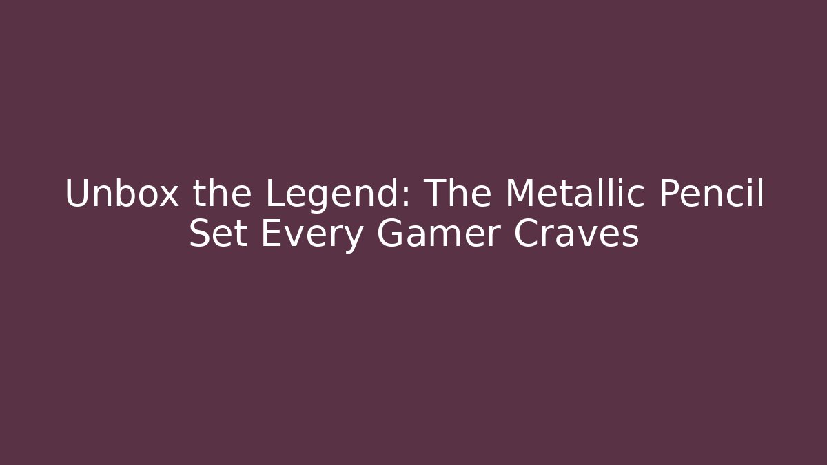 Unbox the Legend: The Metallic Pencil Set Every Gamer Craves