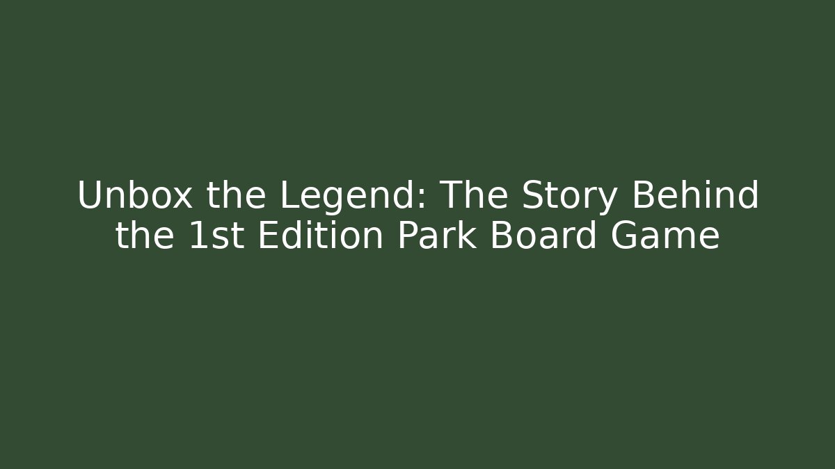 Unbox the Legend: The Story Behind the 1st Edition Park Board Game