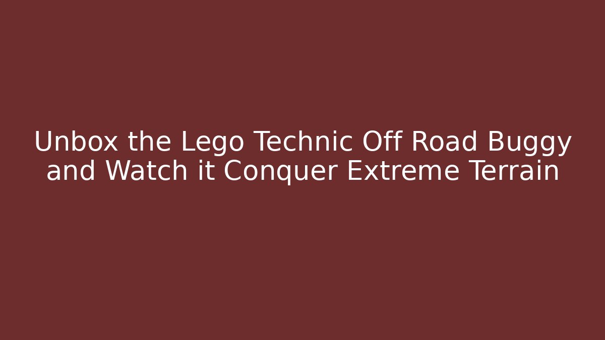 Unbox the Lego Technic Off Road Buggy and Watch it Conquer Extreme Terrain