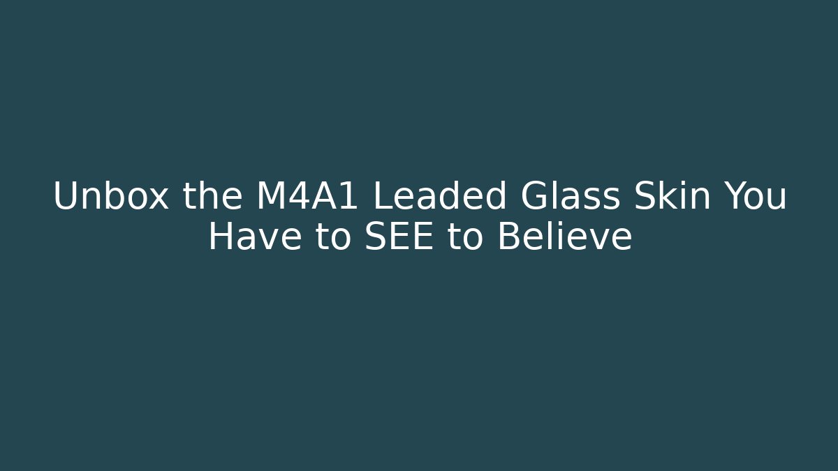 Unbox the M4A1 Leaded Glass Skin You Have to SEE to Believe
