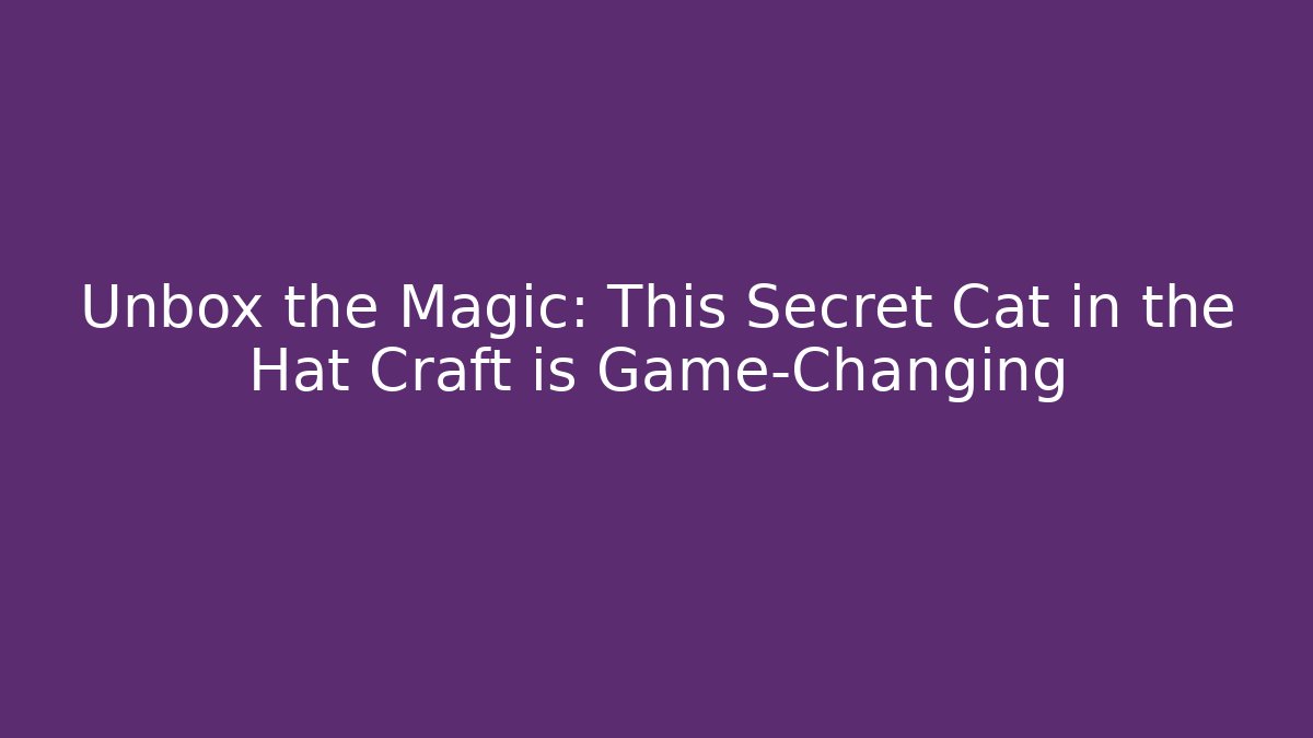 Unbox the Magic: This Secret Cat in the Hat Craft is Game-Changing