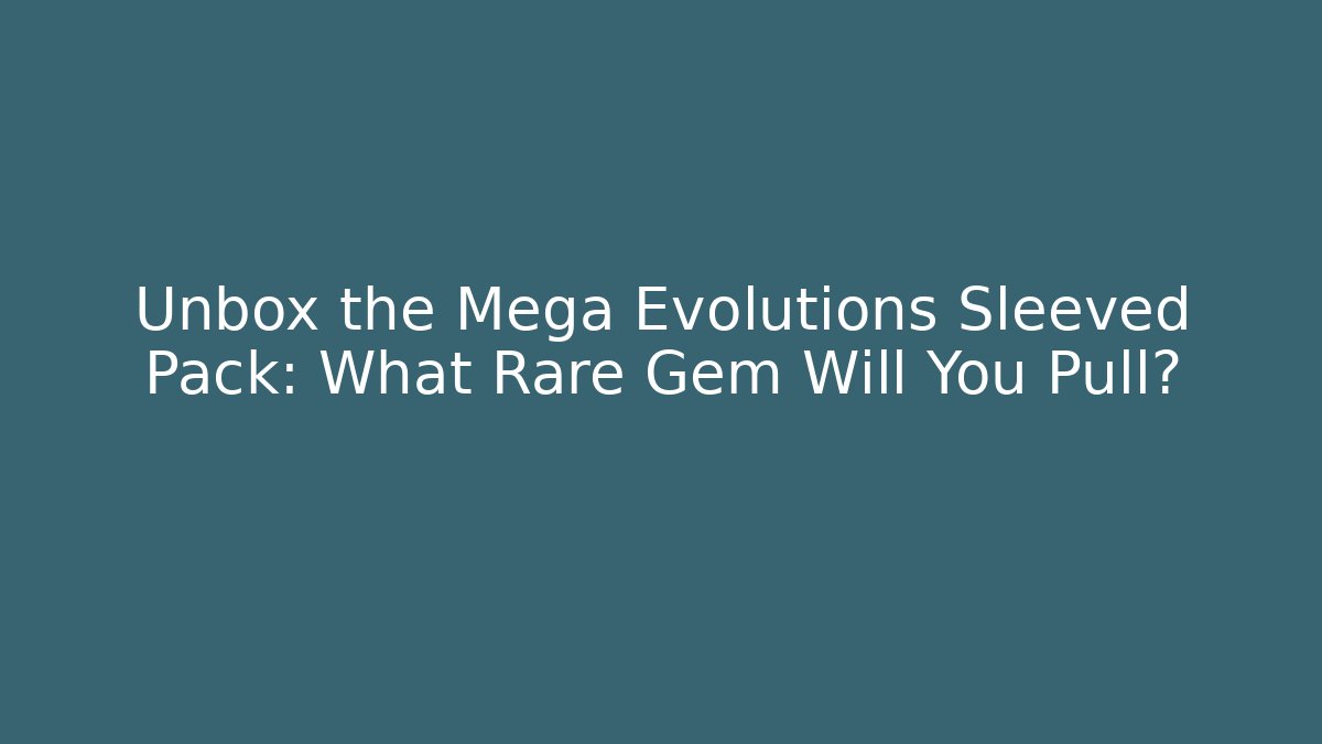 Unbox the Mega Evolutions Sleeved Pack: What Rare Gem Will You Pull?