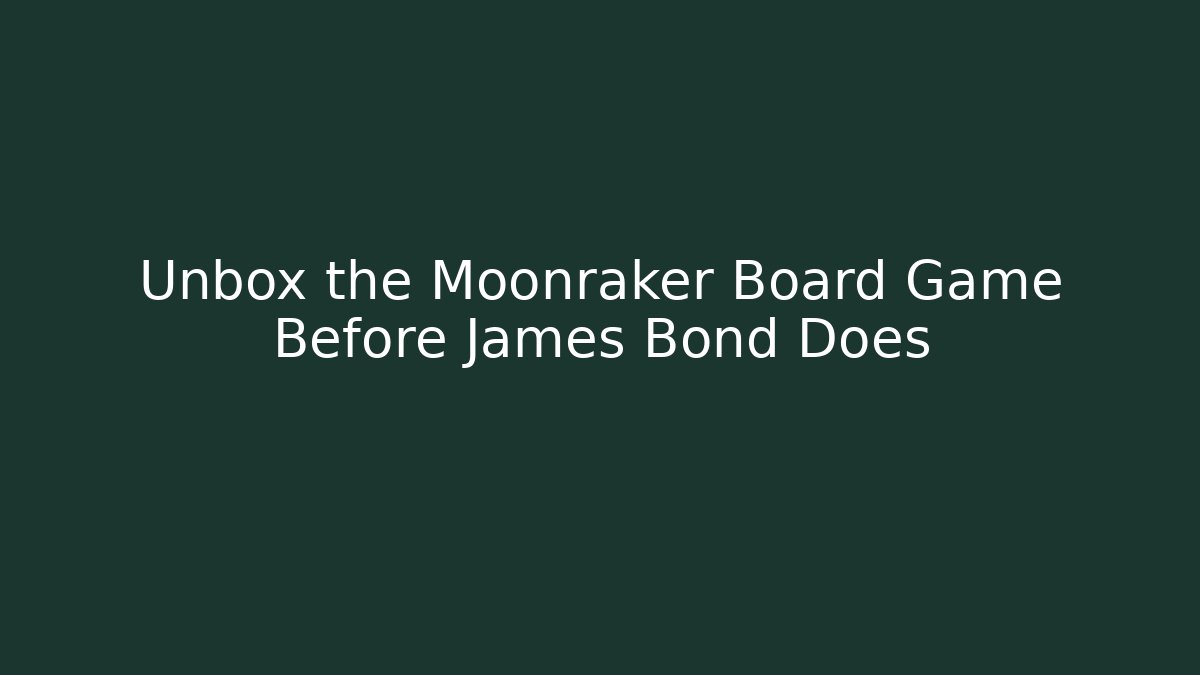 Unbox the Moonraker Board Game Before James Bond Does