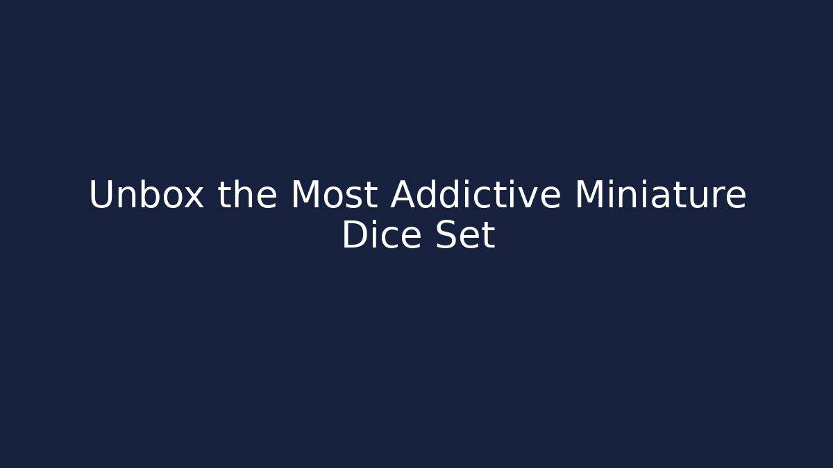 Unbox the Most Addictive Miniature Dice Set