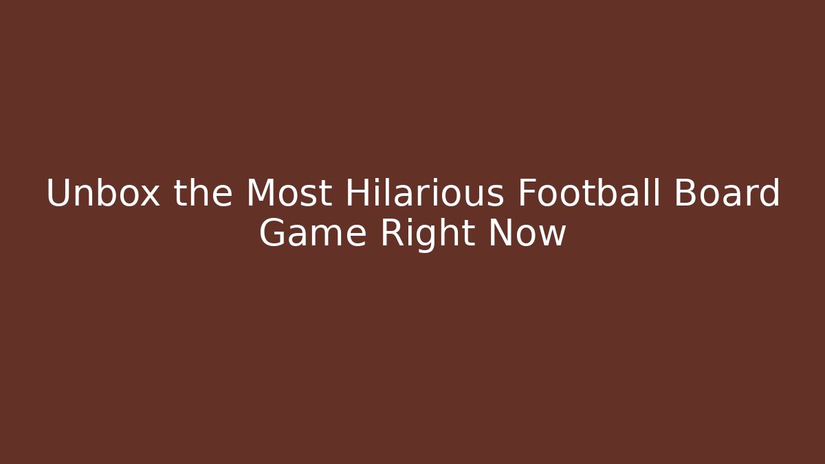 Unbox the Most Hilarious Football Board Game Right Now