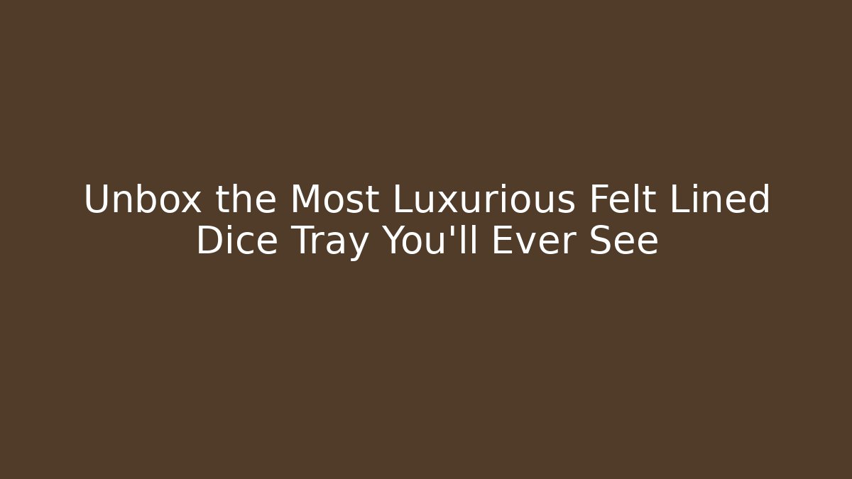 Unbox the Most Luxurious Felt Lined Dice Tray You'll Ever See