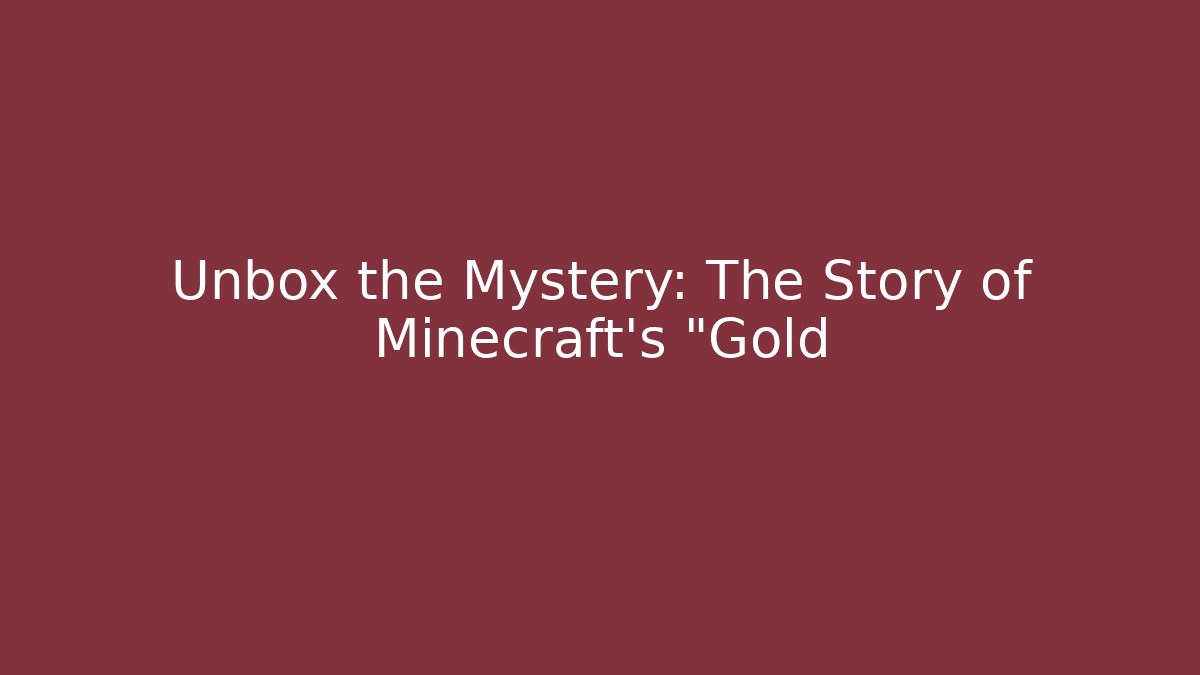 Unbox the Mystery: The Story of Minecraft's "Gold