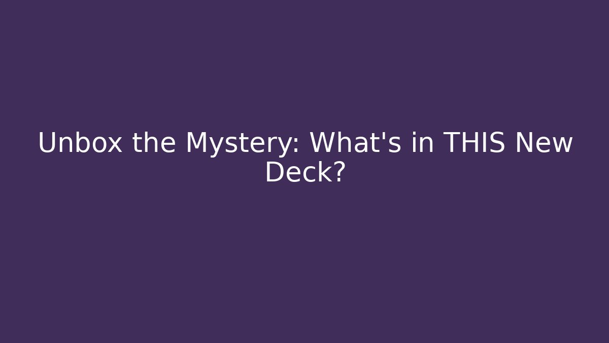 Unbox the Mystery: What's in THIS New Deck?