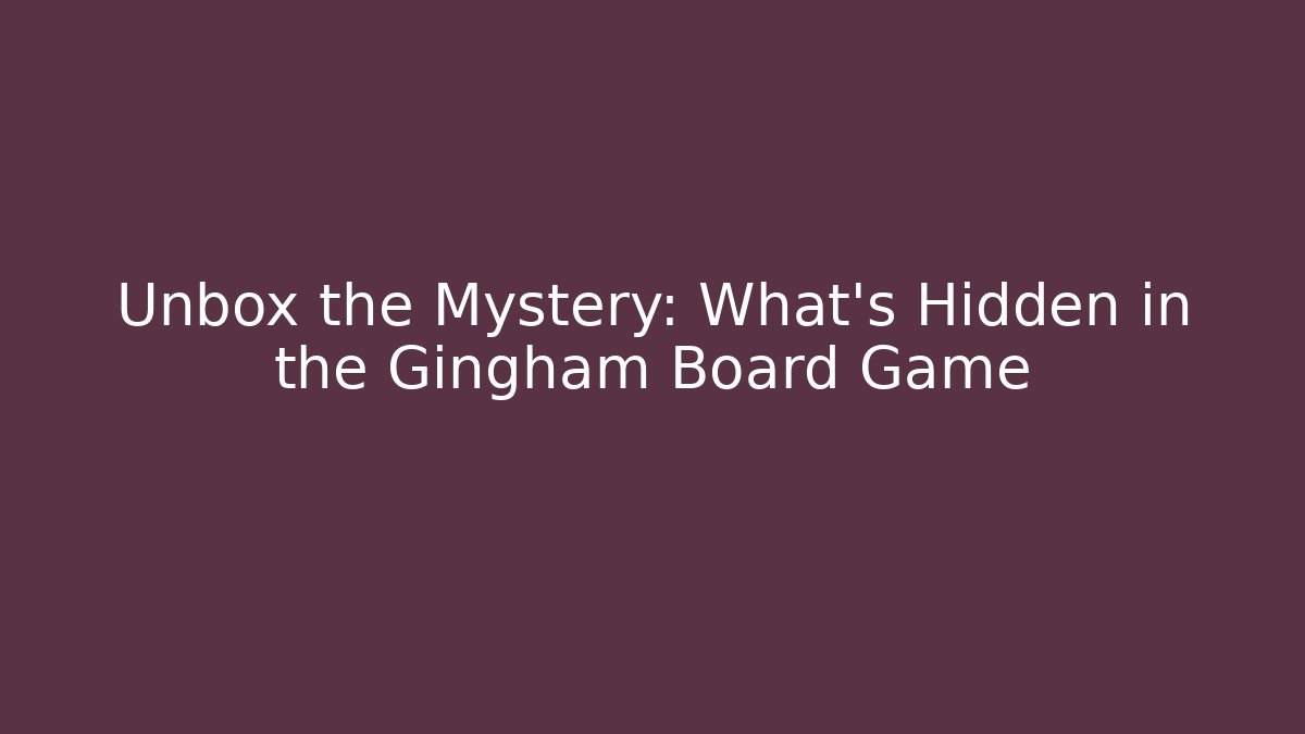 Unbox the Mystery: What’s Hidden in the Gingham Board Game