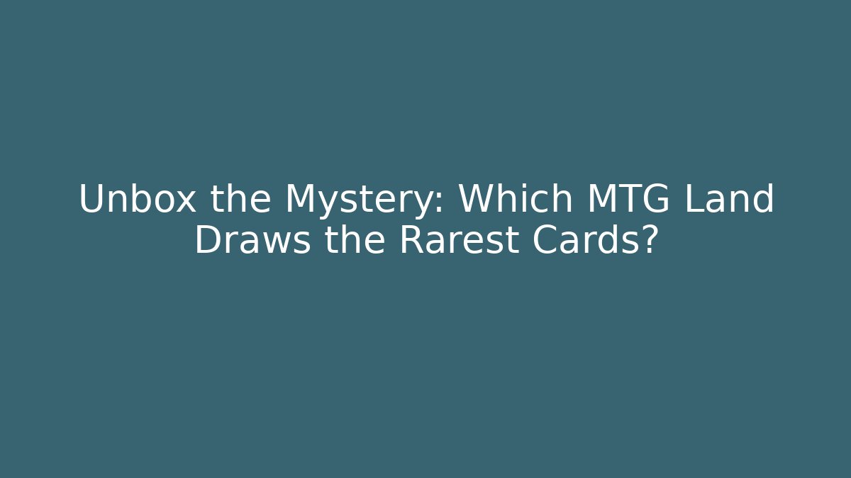 Unbox the Mystery: Which MTG Land Draws the Rarest Cards? - Critter Realm
