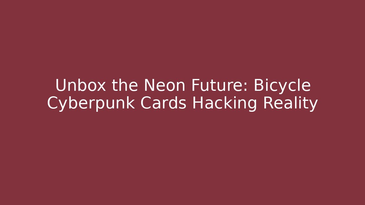 Unbox the Neon Future: Bicycle Cyberpunk Cards Hacking Reality