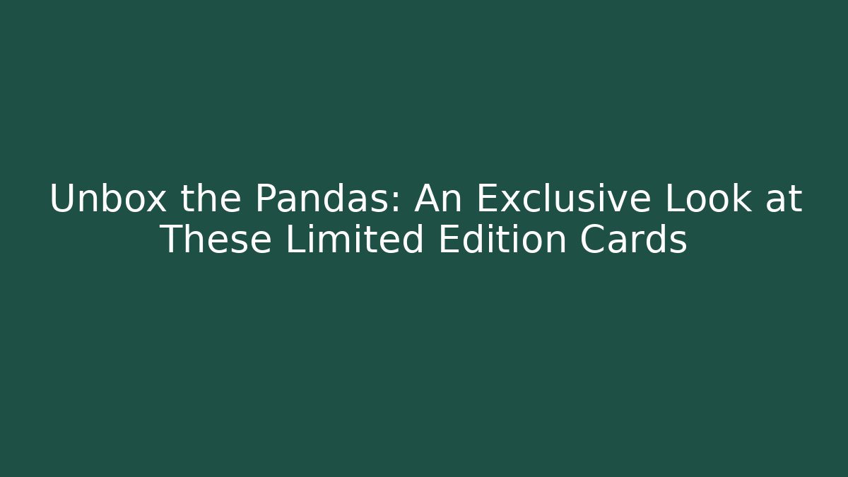 Unbox the Pandas: An Exclusive Look at These Limited Edition Cards