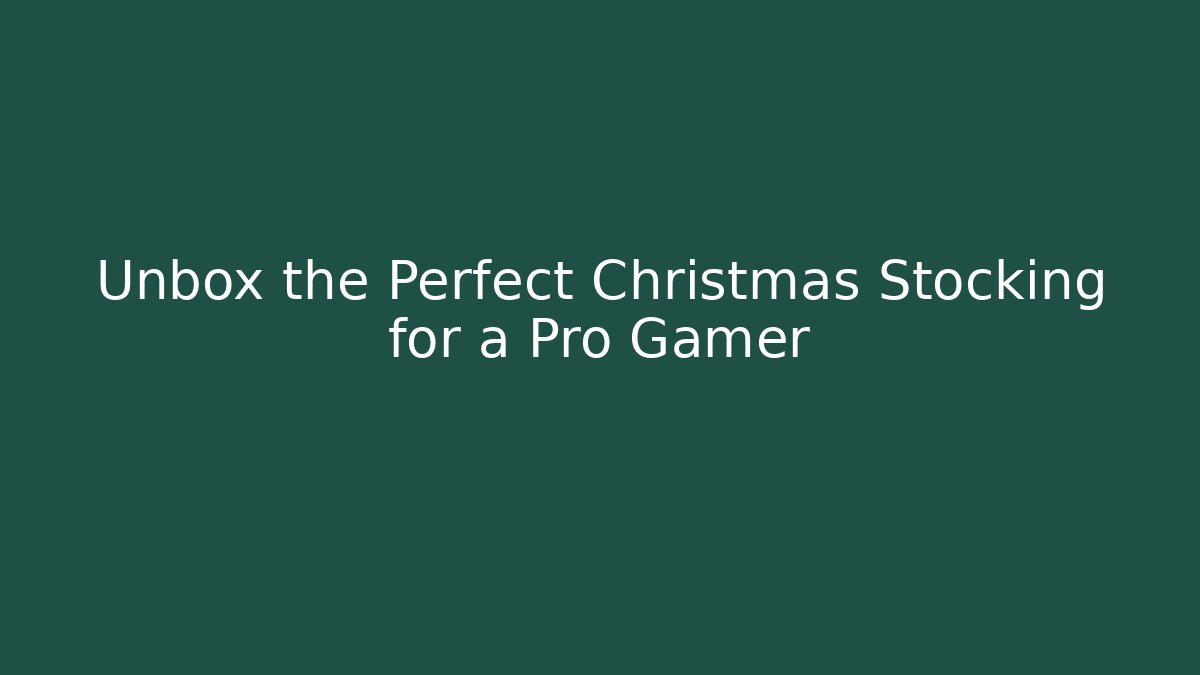 Unbox the Perfect Christmas Stocking for a Pro Gamer
