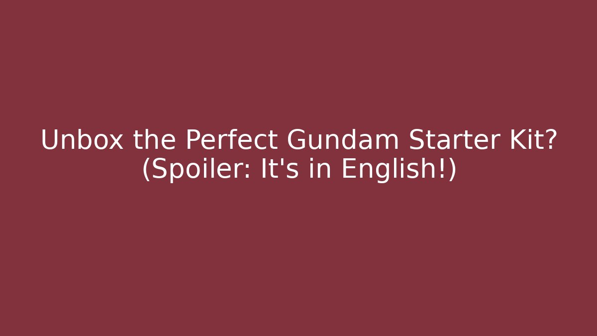 Unbox the Perfect Gundam Starter Kit? (Spoiler: It's in English!)