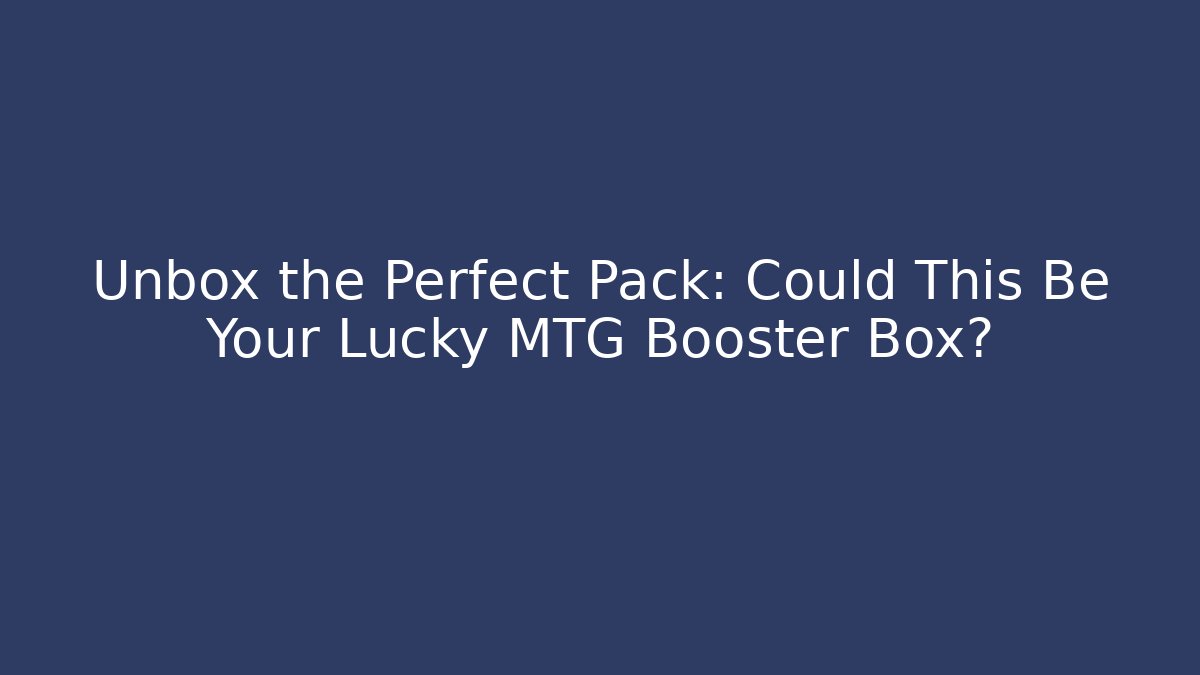 Unbox the Perfect Pack: Could This Be Your Lucky MTG Booster Box?