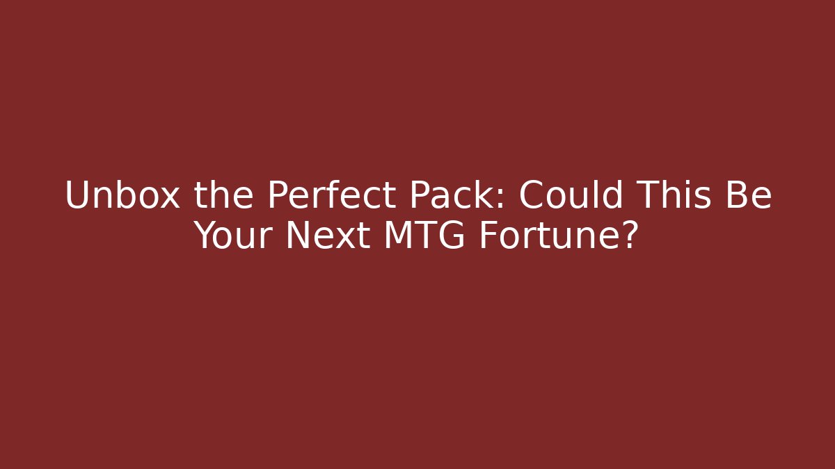 Unbox the Perfect Pack: Could This Be Your Next MTG Fortune?
