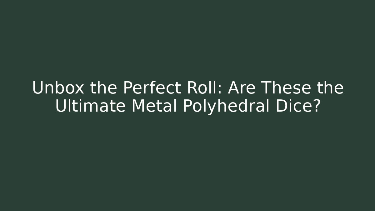 Unbox the Perfect Roll: Are These the Ultimate Metal Polyhedral Dice?