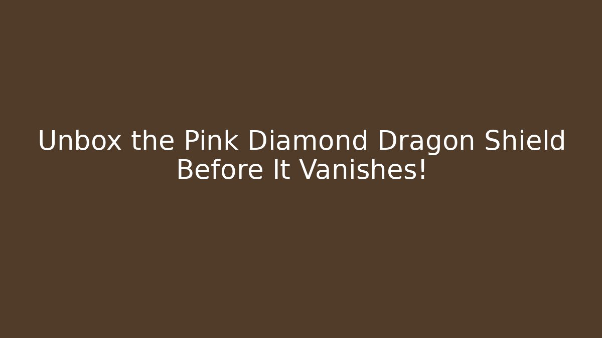 Unbox the Pink Diamond Dragon Shield Before It Vanishes!