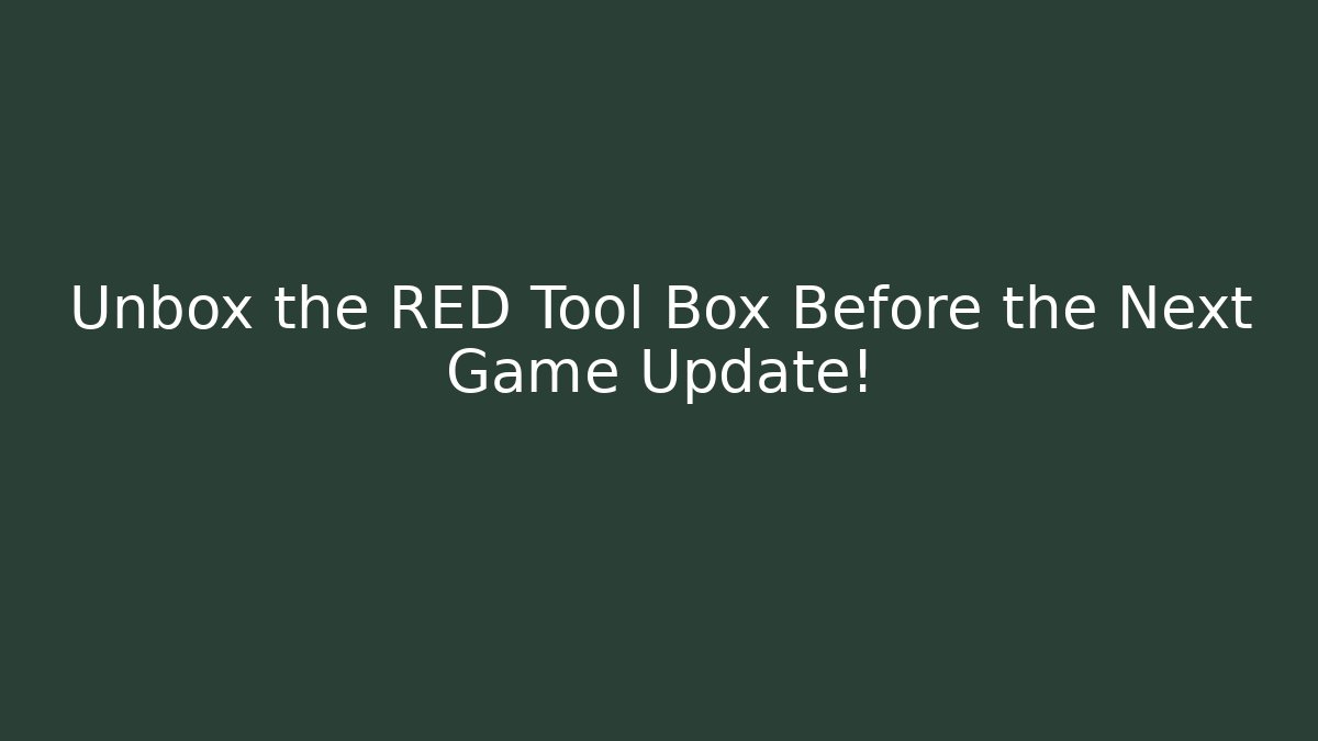 Unbox the RED Tool Box Before the Next Game Update!