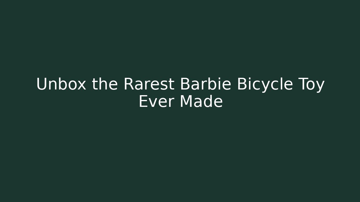 Unbox the Rarest Barbie Bicycle Toy Ever Made