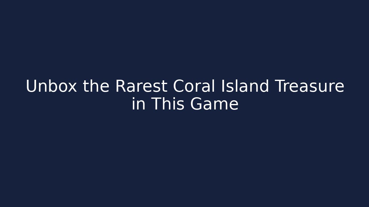 Unbox the Rarest Coral Island Treasure in This Game