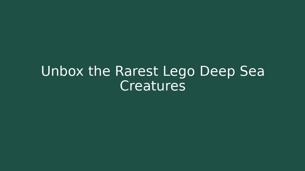 Unbox the Rarest Lego Deep Sea Creatures