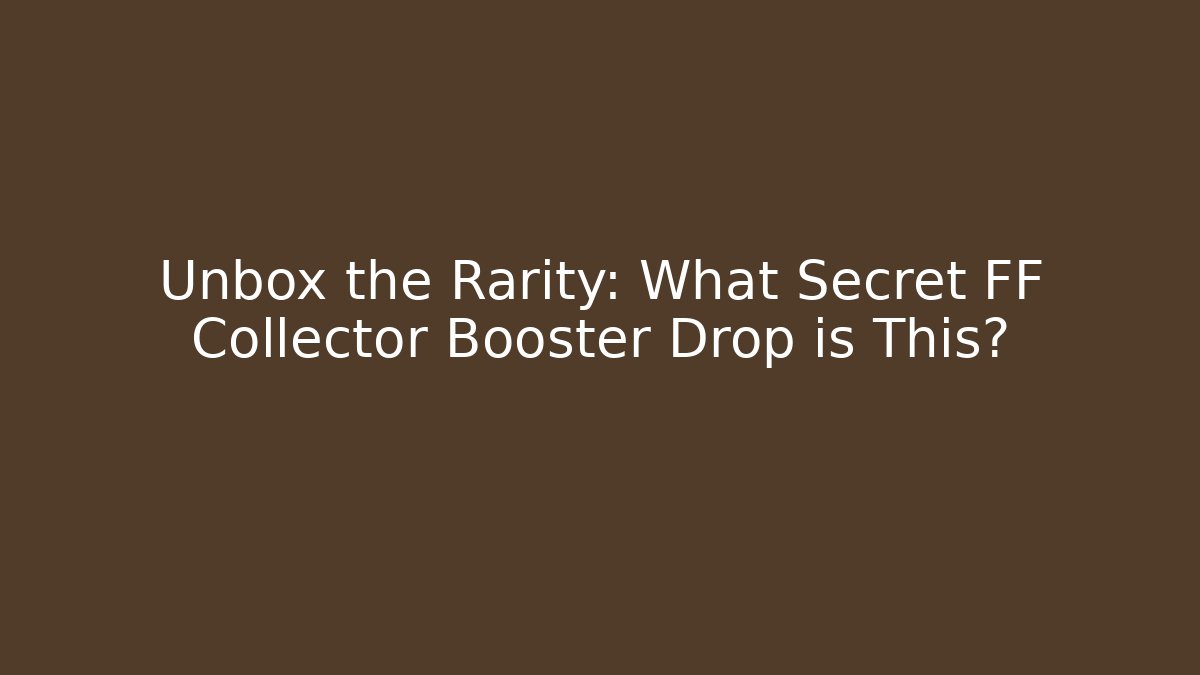 Unbox the Rarity: What Secret FF Collector Booster Drop is This?