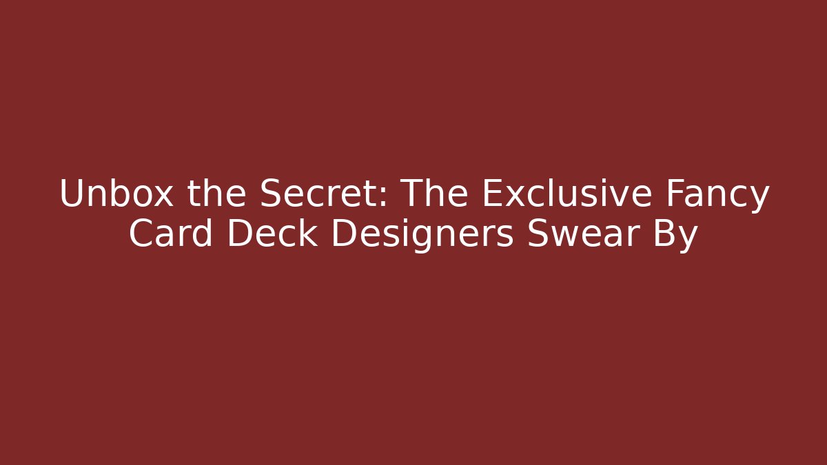 Unbox the Secret: The Exclusive Fancy Card Deck Designers Swear By
