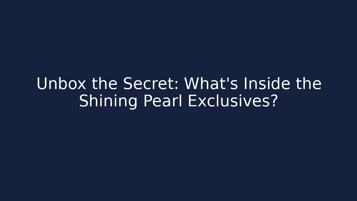 Unbox the Secret: What's Inside the Shining Pearl Exclusives?