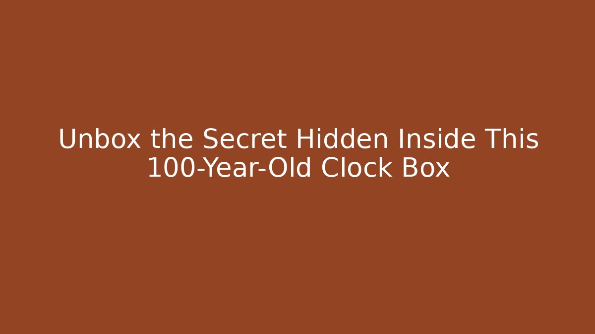 Unbox the Secret Hidden Inside This 100-Year-Old Clock Box