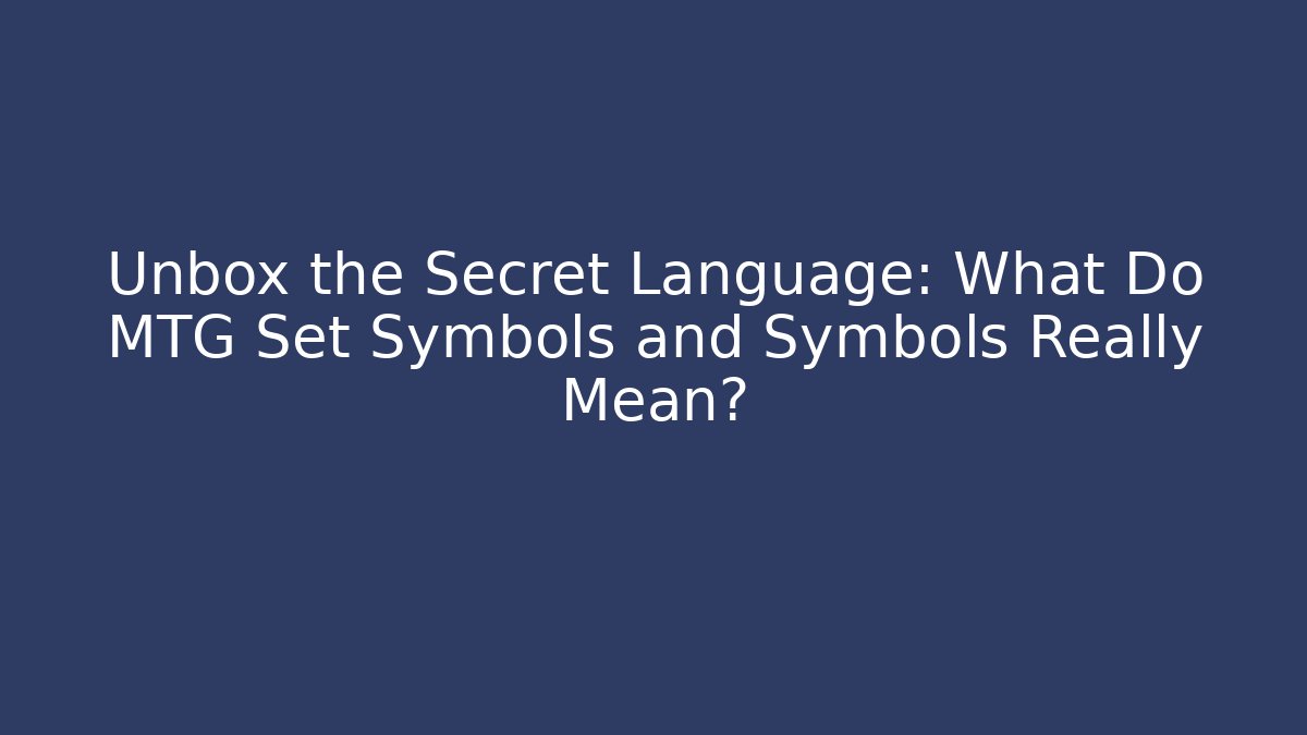 Unbox the Secret Language: What Do MTG Set Symbols and Symbols Really Mean? - Critter Realm