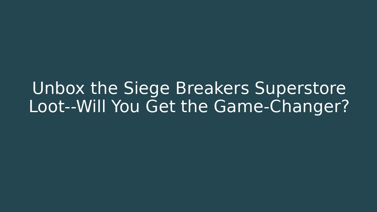Unbox the Siege Breakers Superstore Loot—Will You Get the Game-Changer?