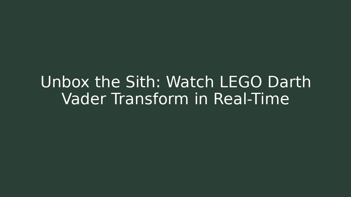 Unbox the Sith: Watch LEGO Darth Vader Transform in Real-Time - Critter Realm