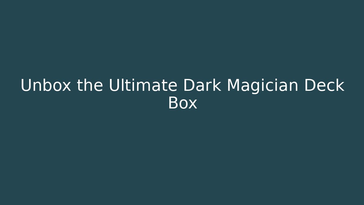 Unbox the Ultimate Dark Magician Deck Box