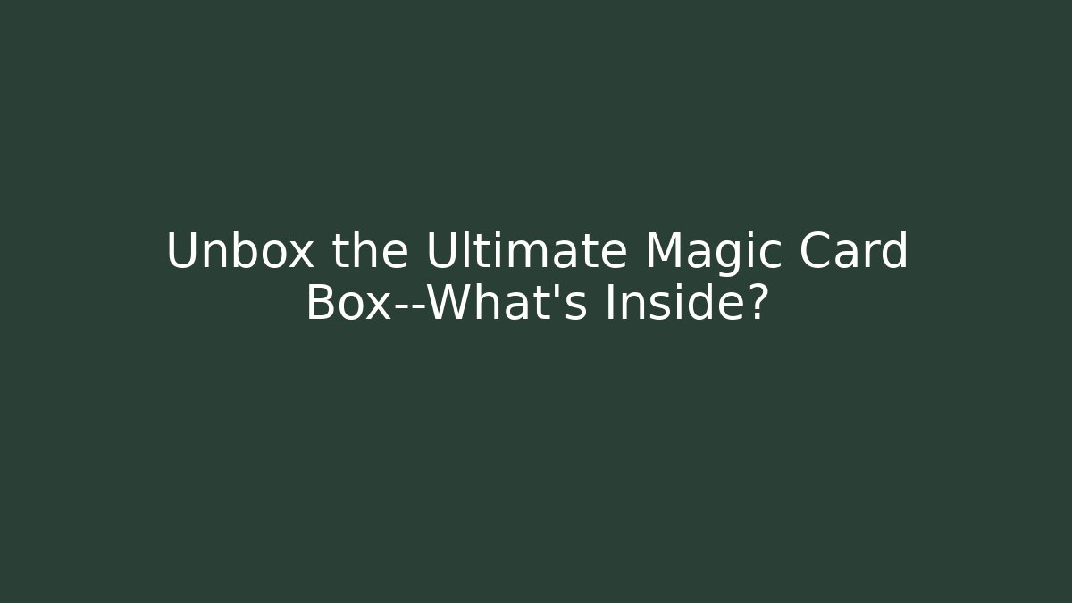 Unbox the Ultimate Magic Card Box—What's Inside?
