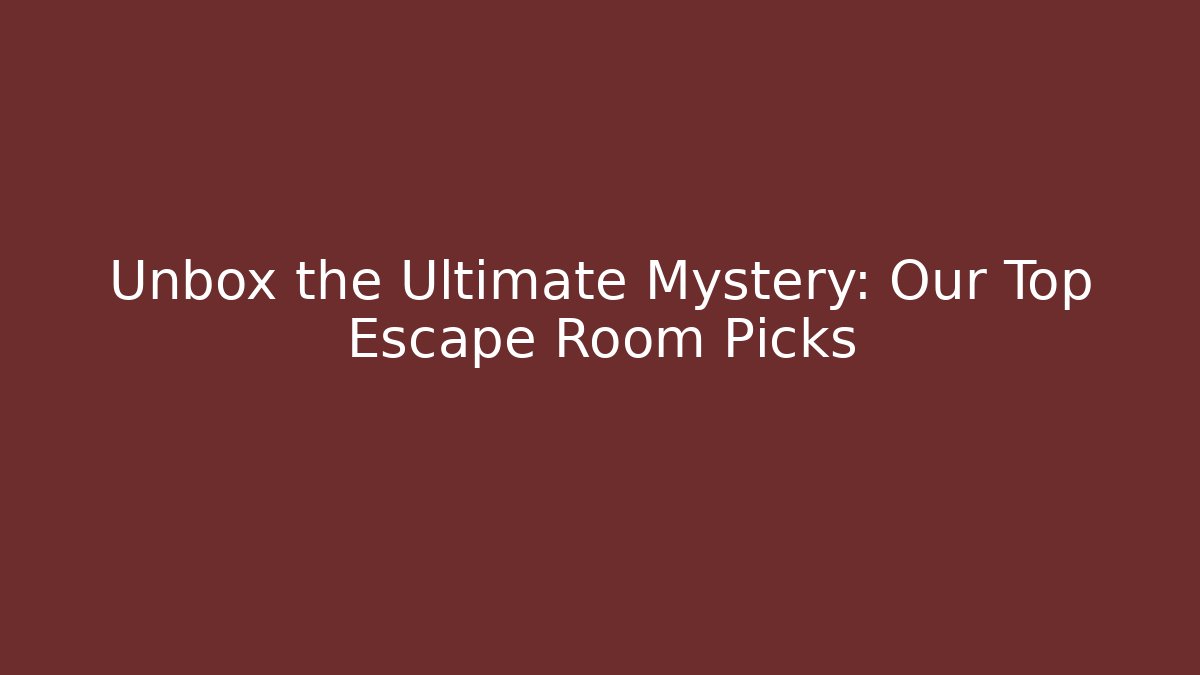 Unbox the Ultimate Mystery: Our Top Escape Room Picks