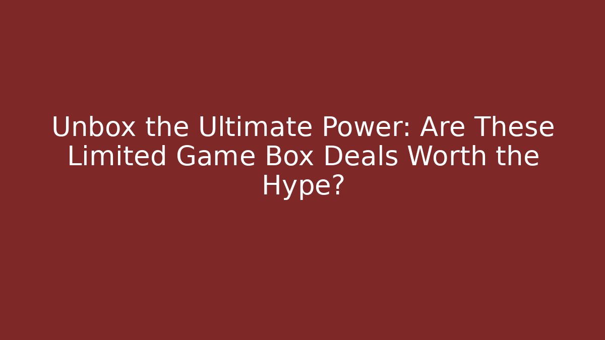 Unbox the Ultimate Power: Are These Limited Game Box Deals Worth the Hype?