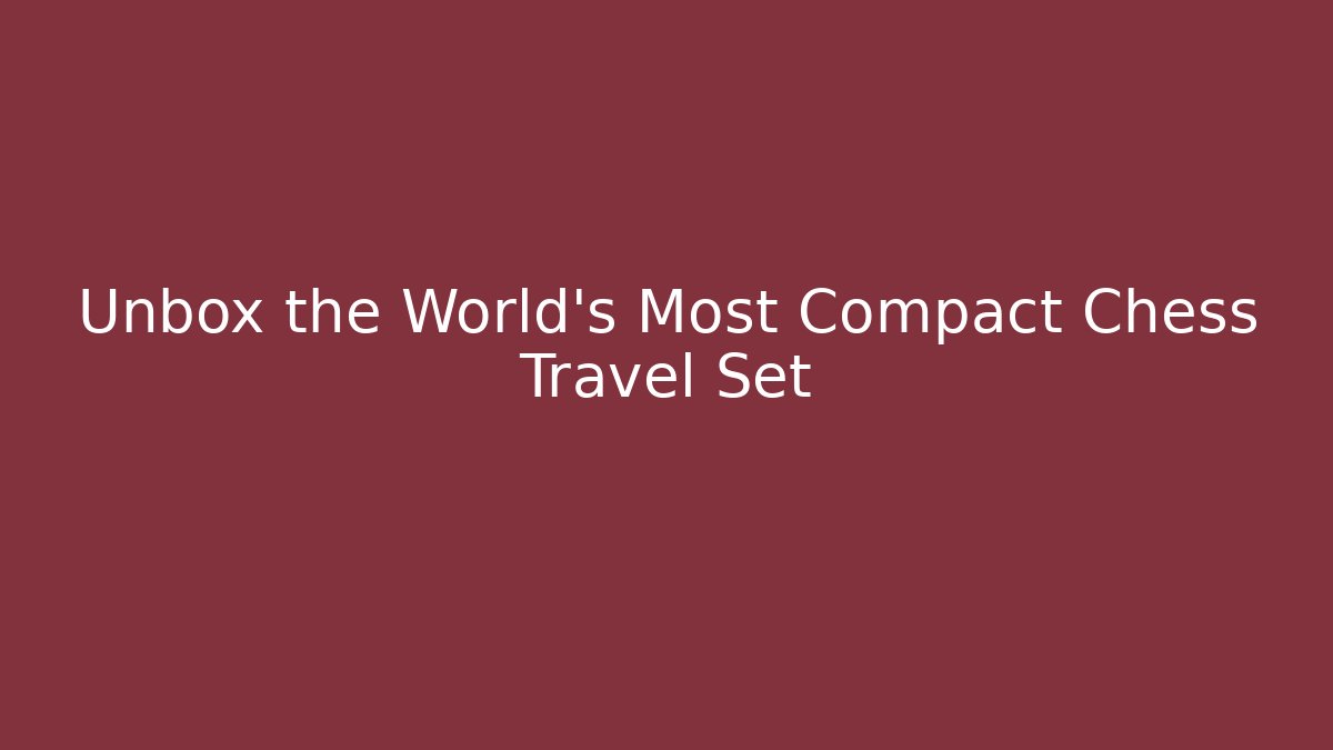 Unbox the World's Most Compact Chess Travel Set