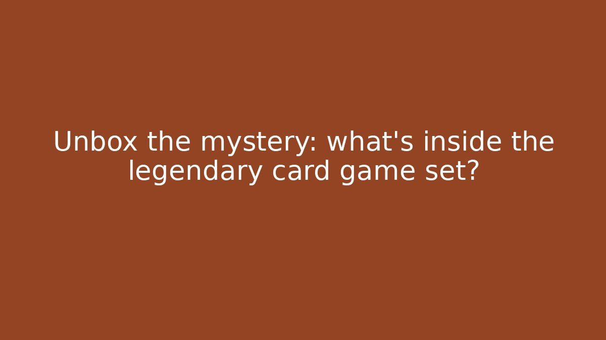 Unbox the mystery: what’s inside the legendary card game set?